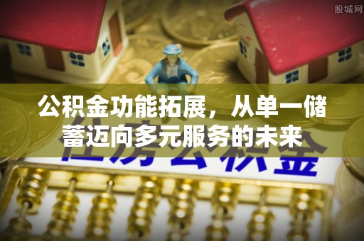 长泰公积金功能拓展，从单一储蓄迈向多元服务的未来