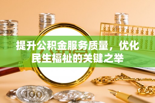 长泰提升公积金服务质量，优化民生福祉的关键之举