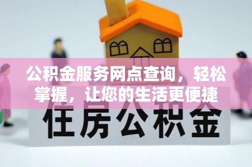 长泰公积金服务网点查询，轻松掌握，让您的生活更便捷