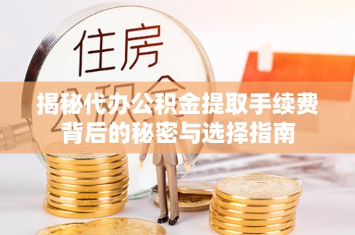 长泰揭秘代办公积金提取手续费背后的秘密与选择指南