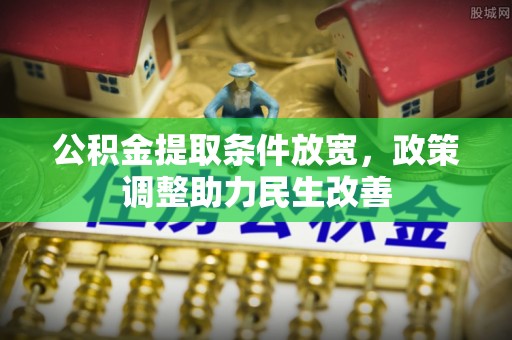 长泰公积金提取条件放宽，政策调整助力民生改善