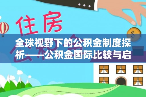 长泰全球视野下的公积金制度探析——公积金国际比较与启示