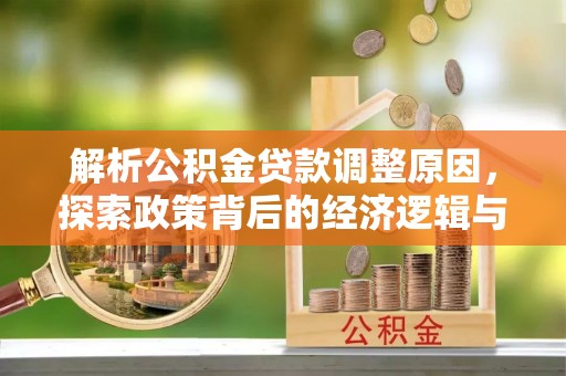 长泰解析公积金贷款调整原因，探索政策背后的经济逻辑与民生影响