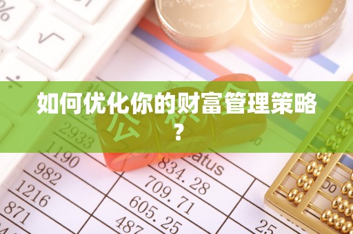长泰如何优化你的财富管理策略？