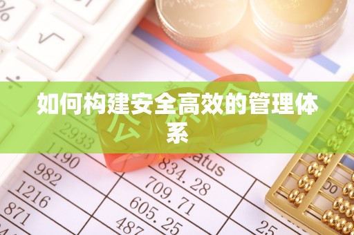 长泰如何构建安全高效的管理体系