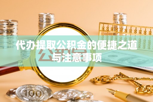长泰代办提取公积金的便捷之道与注意事项