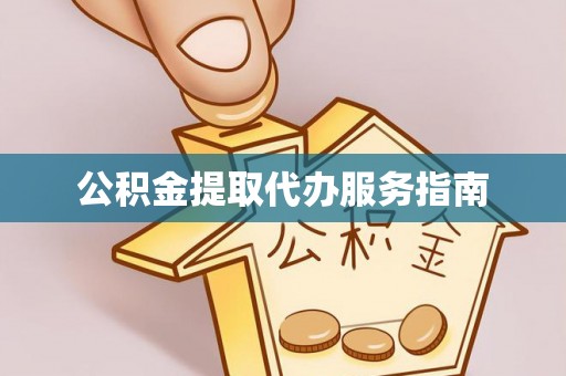 长泰公积金提取代办服务指南