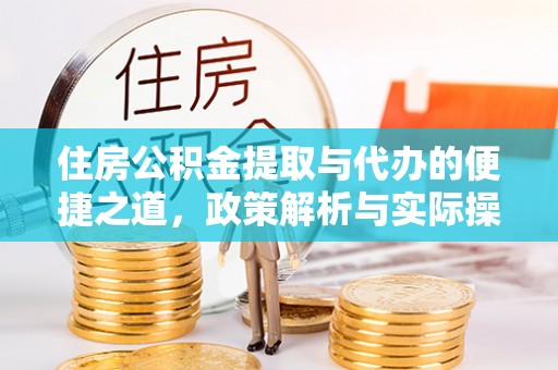 长泰住房公积金提取与代办的便捷之道，政策解析与实际操作指南