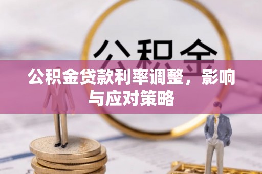 长泰公积金贷款利率调整，影响与应对策略
