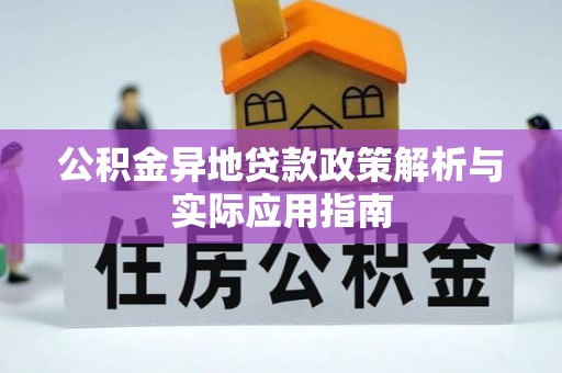 长泰公积金异地贷款政策解析与实际应用指南