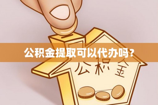 长泰公积金提取可以代办吗？