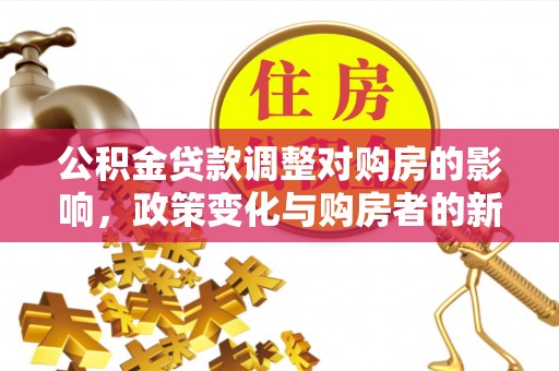 长泰公积金贷款调整对购房的影响，政策变化与购房者的新选择