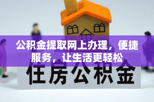 长泰公积金提取网上办理，便捷服务，让生活更轻松