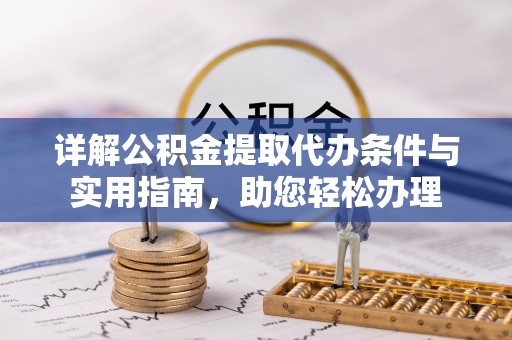 长泰详解公积金提取代办条件与实用指南，助您轻松办理