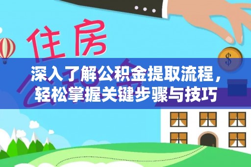 长泰深入了解公积金提取流程，轻松掌握关键步骤与技巧