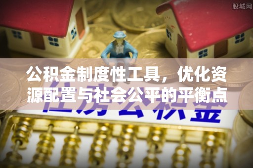 长泰公积金制度性工具，优化资源配置与社会公平的平衡点