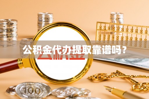 长泰公积金代办提取靠谱吗？
