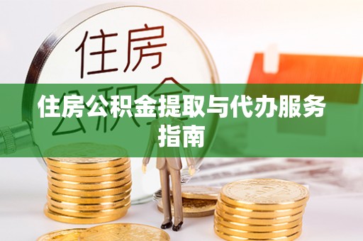长泰住房公积金提取与代办服务指南