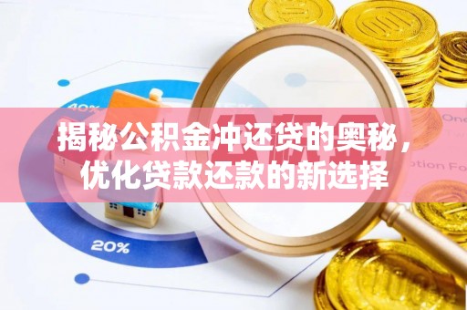 长泰揭秘公积金冲还贷的奥秘，优化贷款还款的新选择