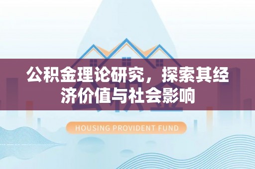 长泰公积金理论研究，探索其经济价值与社会影响
