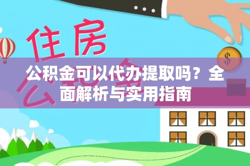 长泰公积金可以代办提取吗？全面解析与实用指南