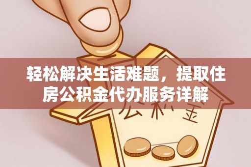 长泰轻松解决生活难题，提取住房公积金代办服务详解