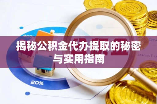 长泰揭秘公积金代办提取的秘密与实用指南